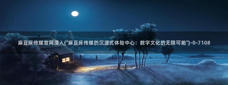 麻豆视频推荐：麻豆床传媒官网浸入(\
